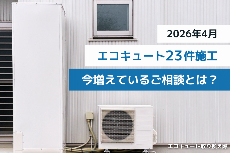 【2026年4月】エコキュート23件施工｜今増えているご相談とは？ 画像